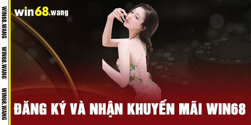 Khuyến mãi WIN68 - Ưu đãi bùng nổ, thưởng thức 'đã' - Chiến thắng 'khủng' không giới hạn 2 Đăng ký và nhận khuyến mãi WIN68