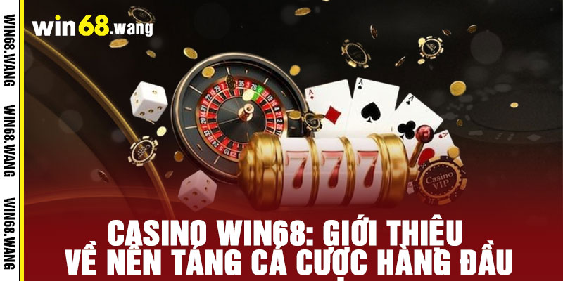 Casino WIN68 - Cược sang, chiến thắng hoành tráng 2 Casino WIN68: Giới thiệu về nền tảng cá cược hàng đầu
