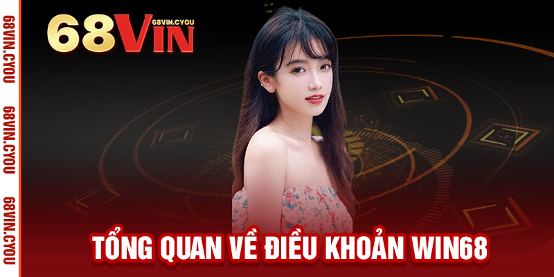 Điều Khoản WIN68 - Minh bạch điều khoản, rõ ràng quy định - Chơi công bằng, thắng đậm 1 Tổng Quan về Điều Khoản WIN68