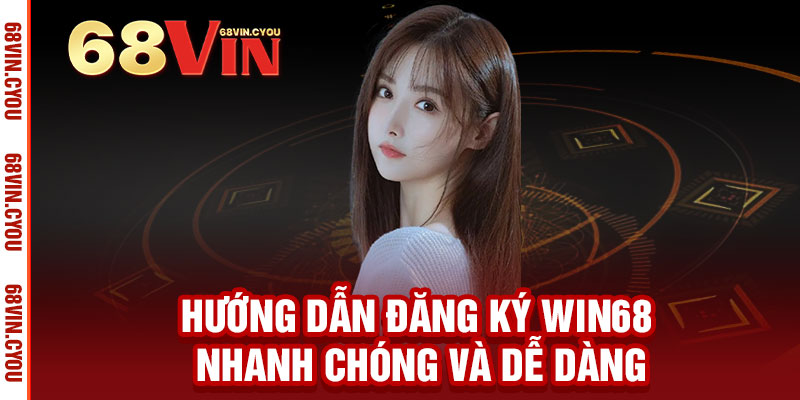 Đăng ký WIN68 – Ưu đãi chào mừng cực khủng, thắng lớn từ lần đầu 2 Hướng dẫn Đăng ký WIN68 nhanh chóng và dễ dàng