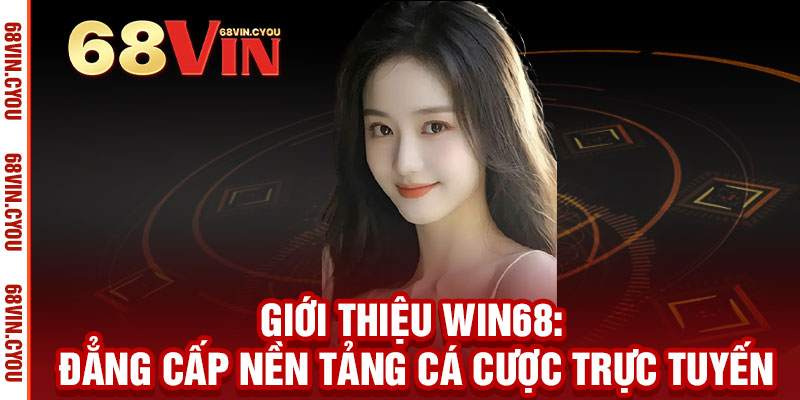 Giới Thiệu WIN68 - Thắng không khó, chơi là phê 1 Giới Thiệu WIN68: Đẳng Cấp Nền Tảng Cá Cược Trực Tuyến