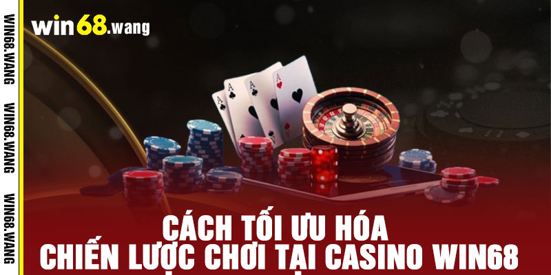 Casino WIN68 - Cược sang, chiến thắng hoành tráng 3 Cách tối ưu hóa chiến lược chơi tại Casino WIN68