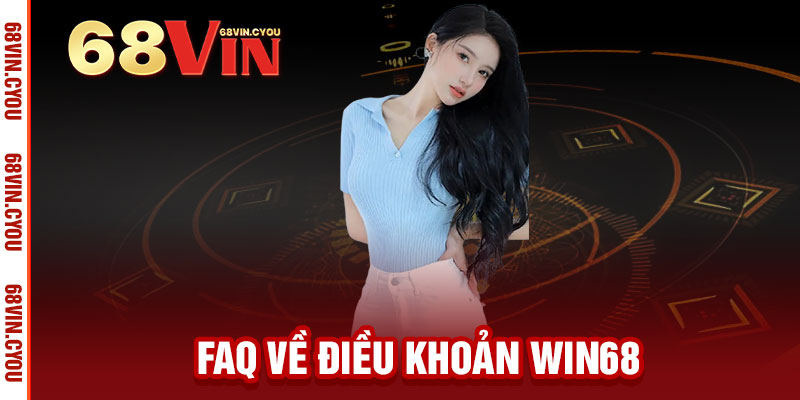 Điều Khoản WIN68 - Minh bạch điều khoản, rõ ràng quy định - Chơi công bằng, thắng đậm 2 FAQ về Điều Khoản WIN68