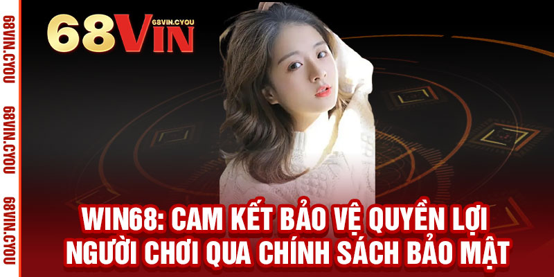 Chính Sách Bảo Mật WIN68 - Bảo mật tuyệt đối, bảo vệ thông tin khách hàng như tài sản riêng 2 WIN68: Cam Kết Bảo Vệ Quyền Lợi Người Chơi Qua Chính Sách Bảo Mật