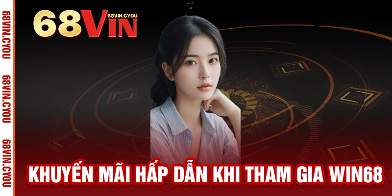 Giới Thiệu WIN68 - Thắng không khó, chơi là phê 2 Khuyến Mãi Hấp Dẫn Khi Tham Gia WIN68
